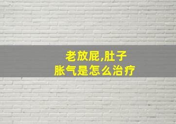 老放屁,肚子胀气是怎么治疗