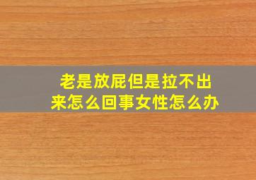 老是放屁但是拉不出来怎么回事女性怎么办