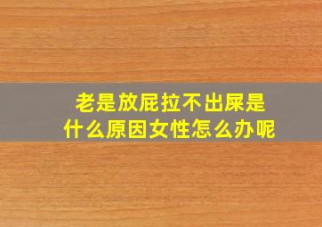 老是放屁拉不出屎是什么原因女性怎么办呢