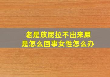 老是放屁拉不出来屎是怎么回事女性怎么办