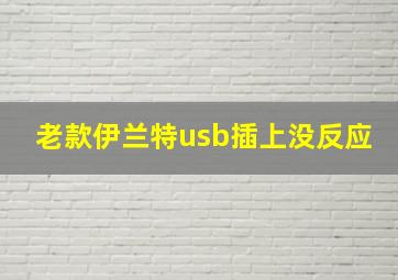 老款伊兰特usb插上没反应