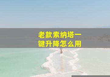 老款索纳塔一键升降怎么用