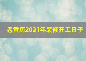 老黄历2021年装修开工日子