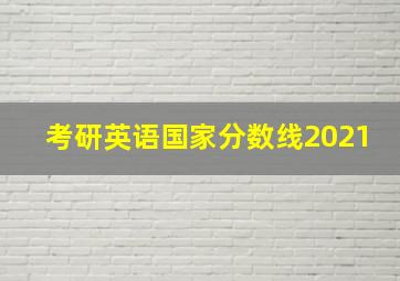 考研英语国家分数线2021