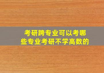 考研跨专业可以考哪些专业考研不学高数的