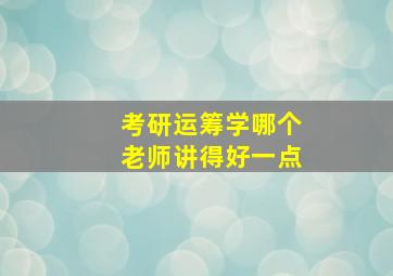 考研运筹学哪个老师讲得好一点