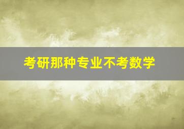 考研那种专业不考数学