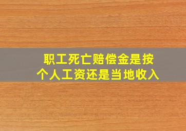 职工死亡赔偿金是按个人工资还是当地收入