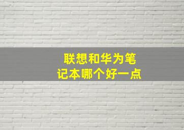 联想和华为笔记本哪个好一点