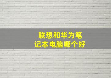 联想和华为笔记本电脑哪个好