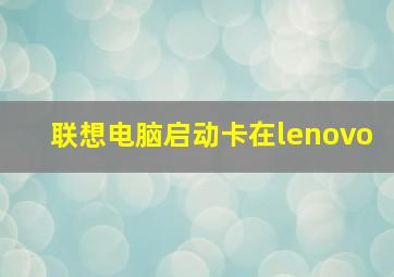 联想电脑启动卡在lenovo