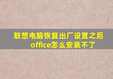 联想电脑恢复出厂设置之后office怎么安装不了