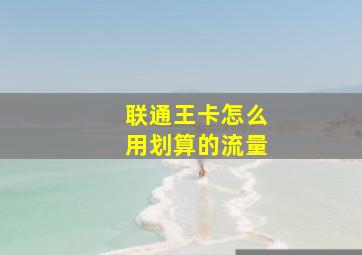 联通王卡怎么用划算的流量