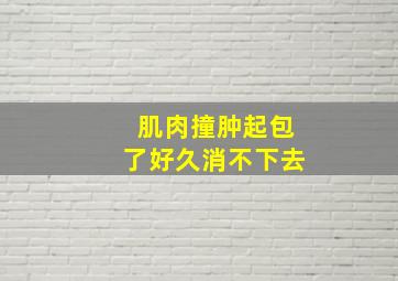 肌肉撞肿起包了好久消不下去