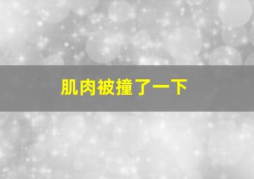 肌肉被撞了一下