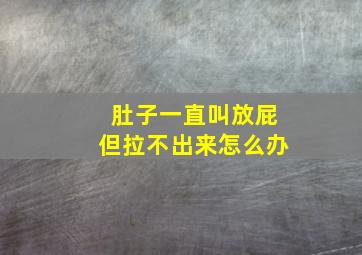 肚子一直叫放屁但拉不出来怎么办