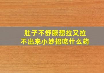 肚子不舒服想拉又拉不出来小妙招吃什么药