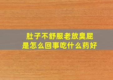 肚子不舒服老放臭屁是怎么回事吃什么药好