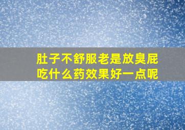 肚子不舒服老是放臭屁吃什么药效果好一点呢