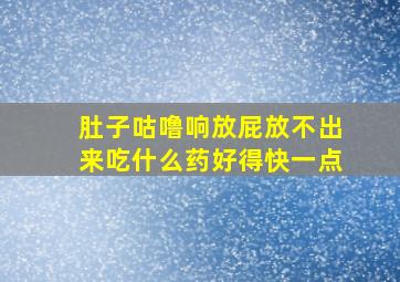 肚子咕噜响放屁放不出来吃什么药好得快一点