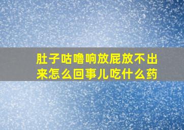 肚子咕噜响放屁放不出来怎么回事儿吃什么药