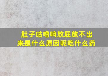 肚子咕噜响放屁放不出来是什么原因呢吃什么药