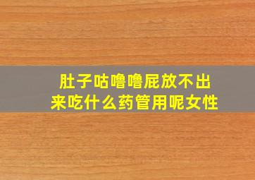 肚子咕噜噜屁放不出来吃什么药管用呢女性