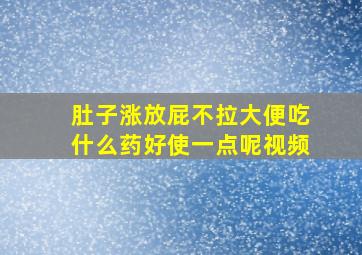 肚子涨放屁不拉大便吃什么药好使一点呢视频