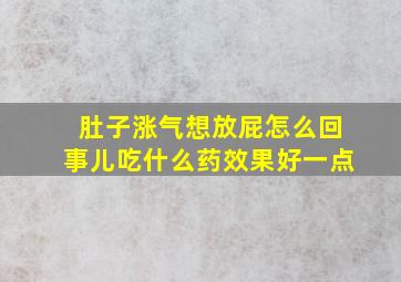 肚子涨气想放屁怎么回事儿吃什么药效果好一点