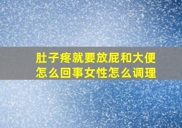 肚子疼就要放屁和大便怎么回事女性怎么调理