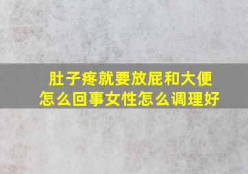 肚子疼就要放屁和大便怎么回事女性怎么调理好