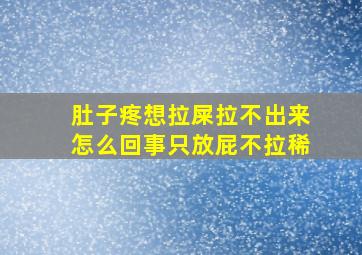 肚子疼想拉屎拉不出来怎么回事只放屁不拉稀