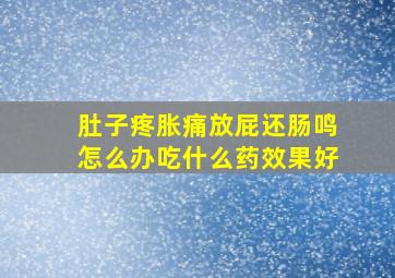 肚子疼胀痛放屁还肠鸣怎么办吃什么药效果好