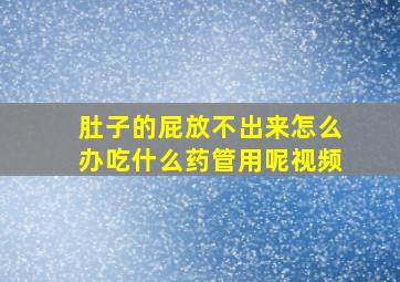 肚子的屁放不出来怎么办吃什么药管用呢视频