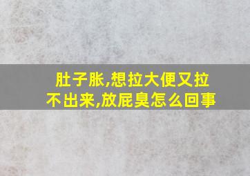 肚子胀,想拉大便又拉不出来,放屁臭怎么回事