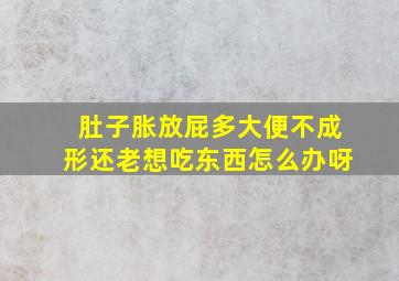 肚子胀放屁多大便不成形还老想吃东西怎么办呀