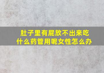 肚子里有屁放不出来吃什么药管用呢女性怎么办