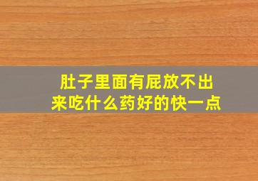 肚子里面有屁放不出来吃什么药好的快一点