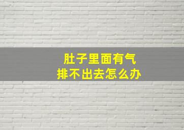 肚子里面有气排不出去怎么办