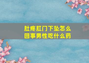 肚疼肛门下坠怎么回事男性吃什么药