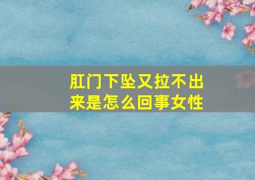 肛门下坠又拉不出来是怎么回事女性