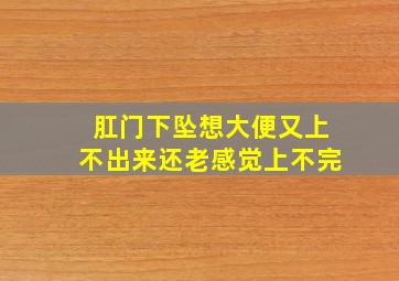 肛门下坠想大便又上不出来还老感觉上不完