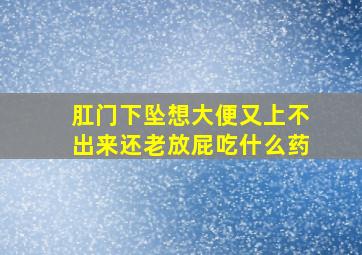 肛门下坠想大便又上不出来还老放屁吃什么药