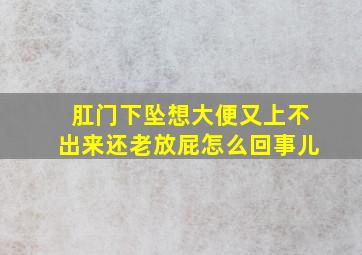 肛门下坠想大便又上不出来还老放屁怎么回事儿