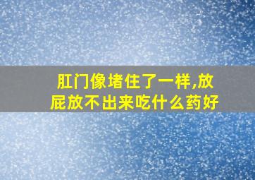 肛门像堵住了一样,放屁放不出来吃什么药好