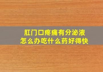 肛门口疼痛有分泌液怎么办吃什么药好得快