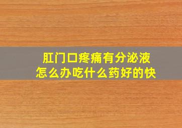 肛门口疼痛有分泌液怎么办吃什么药好的快