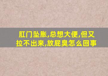 肛门坠胀,总想大便,但又拉不出来,放屁臭怎么回事