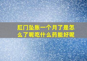 肛门坠胀一个月了是怎么了呢吃什么药能好呢