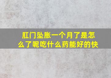 肛门坠胀一个月了是怎么了呢吃什么药能好的快